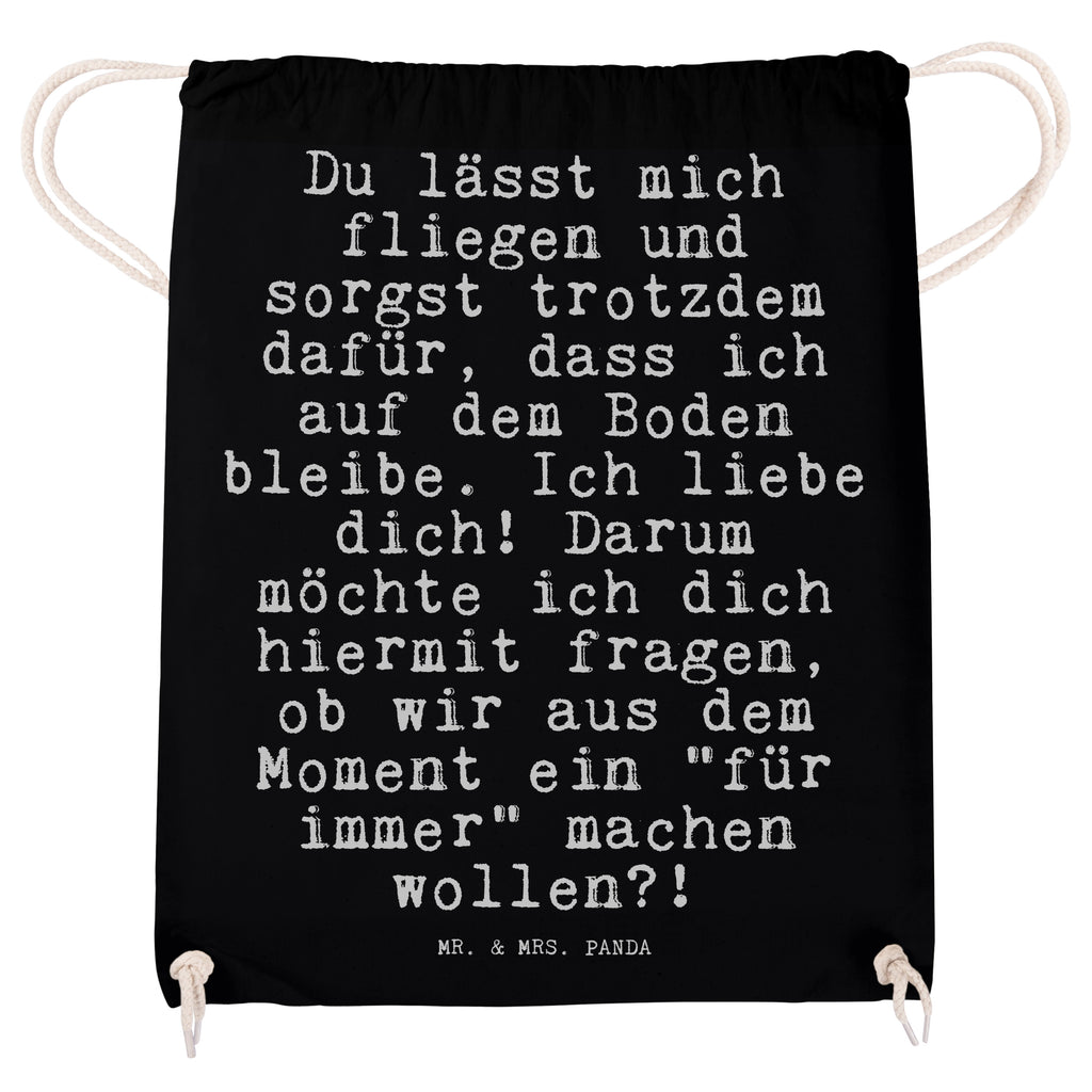 Sportbeutel Sprüche und Zitate Du lässt mich fliegen und sorgst trotzdem dafür, dass ich auf dem Boden bleibe. Ich liebe dich! Darum möchte ich dich hiermit fragen, ob wir aus dem Moment ein "für immer" machen wollen?! Sportbeutel, Turnbeutel, Beutel, Sporttasche, Tasche, Stoffbeutel, Sportbeutel Kinder, Spruch, Sprüche, lustig, Weisheiten, Zitate, Spruch Sprüche Weisheiten Zitate Lustig Weisheit Worte