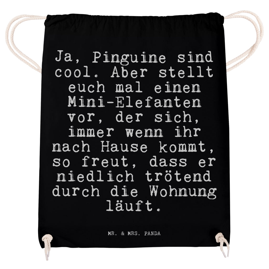 Sportbeutel Sprüche und Zitate Ja, Pinguine sind cool. Aber stellt euch mal einen Mini-Elefanten vor, der sich, immer wenn ihr nach Hause kommt, so freut, dass er niedlich trötend durch die Wohnung läuft. Sportbeutel, Turnbeutel, Beutel, Sporttasche, Tasche, Stoffbeutel, Sportbeutel Kinder, Spruch, Sprüche, lustig, Weisheiten, Zitate, Spruch Sprüche Weisheiten Zitate Lustig Weisheit Worte