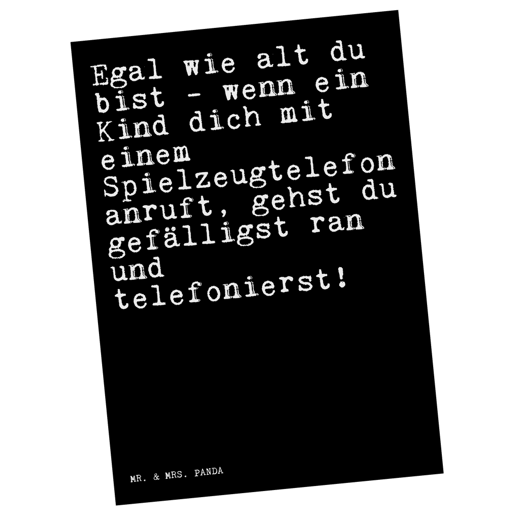 Postkarte Sprüche und Zitate Egal wie alt du bist - wenn ein Kind dich mit einem Spielzeugtelefon anruft, gehst du gefälligst ran und telefonierst! Geschenkkarte, Grußkarte, Karte, Einladung, Ansichtskarte, Geburtstagskarte, Einladungskarte, Dankeskarte, Spruch, Sprüche, lustig, Weisheiten, Zitate, Spruch Sprüche Weisheiten Zitate Lustig Weisheit Worte