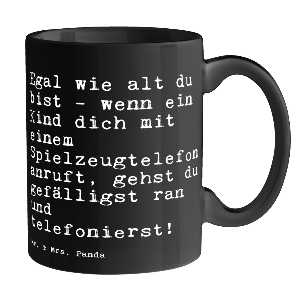 Tasse Sprüche und Zitate Egal wie alt du bist - wenn ein Kind dich mit einem Spielzeugtelefon anruft, gehst du gefälligst ran und telefonierst! Spruch Sprüche Weisheiten Zitate Lustig Weisheit Worte Becher, Kaffeetasse, Kaffeebecher, Tee, Frühstück, Büro Kind, Kinder, Spruch, Geschenk Frau, Geschenk Freundin, Geschenk zur Geburt Spruch, Sprüche, lustig, Weisheiten, Zitate