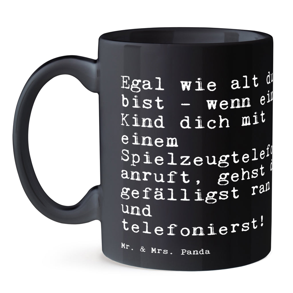 Tasse Sprüche und Zitate Egal wie alt du bist - wenn ein Kind dich mit einem Spielzeugtelefon anruft, gehst du gefälligst ran und telefonierst! Spruch Sprüche Weisheiten Zitate Lustig Weisheit Worte Becher, Kaffeetasse, Kaffeebecher, Tee, Frühstück, Büro Kind, Kinder, Spruch, Geschenk Frau, Geschenk Freundin, Geschenk zur Geburt Spruch, Sprüche, lustig, Weisheiten, Zitate