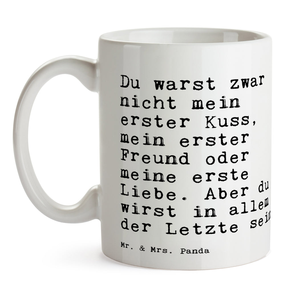 Tasse Sprüche und Zitate Du warst zwar nicht mein erster Kuss, mein erster Freund oder meine erste Liebe. Aber du wirst in allem der Letzte sein.