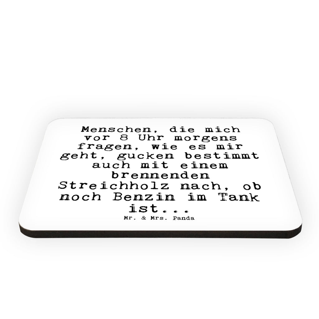 Magnet Sprüche und Zitate Menschen, die mich vor 8 Uhr morgens fragen, wie es mir geht, gucken bestimmt auch mit einem brennenden Streichholz nach, ob noch Benzin im Tank ist... Kühlschrankmagnet, Pinnwandmagnet, Souvenir Magnet, Motivmagnete, Dekomagnet, Whiteboard Magnet, Notiz Magnet, Kühlschrank Dekoration, Spruch, Sprüche, lustig, Weisheiten, Zitate, Spruch Sprüche Weisheiten Zitate Lustig Weisheit Worte