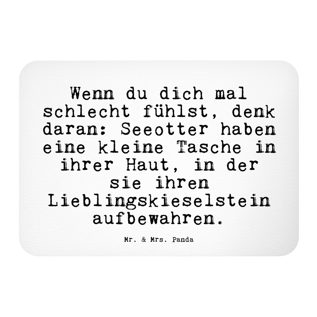Magnet Sprüche und Zitate Wenn du dich mal schlecht fühlst, denk daran: Seeotter haben eine kleine Tasche in ihrer Haut, in der sie ihren Lieblingskieselstein aufbewahren. Kühlschrankmagnet, Pinnwandmagnet, Souvenir Magnet, Motivmagnete, Dekomagnet, Whiteboard Magnet, Notiz Magnet, Kühlschrank Dekoration, Spruch, Sprüche, lustig, Weisheiten, Zitate, Spruch Sprüche Weisheiten Zitate Lustig Weisheit Worte