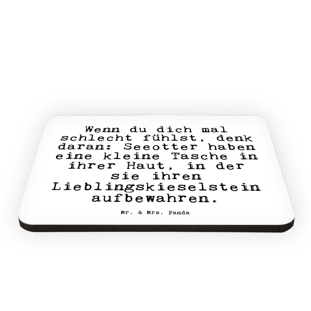 Magnet Sprüche und Zitate Wenn du dich mal schlecht fühlst, denk daran: Seeotter haben eine kleine Tasche in ihrer Haut, in der sie ihren Lieblingskieselstein aufbewahren. Kühlschrankmagnet, Pinnwandmagnet, Souvenir Magnet, Motivmagnete, Dekomagnet, Whiteboard Magnet, Notiz Magnet, Kühlschrank Dekoration, Spruch, Sprüche, lustig, Weisheiten, Zitate, Spruch Sprüche Weisheiten Zitate Lustig Weisheit Worte